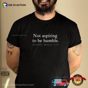 Not aspiring to be Humble Kamala Harris for President Shirt