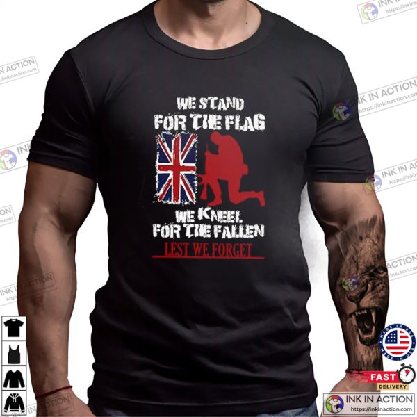 We Stand For The Flag We Kneel For The Fallen Lest We Forget Remembrance Day In UK Shirt