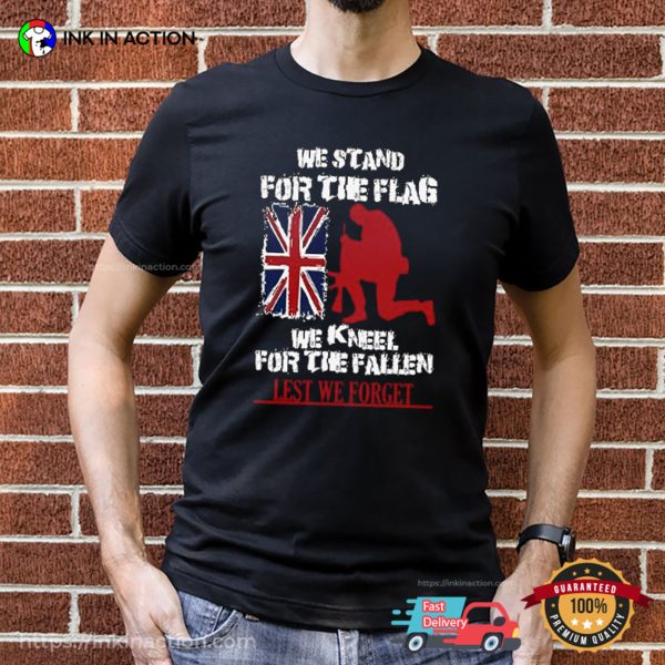 We Stand For The Flag We Kneel For The Fallen Lest We Forget Remembrance Day In UK Shirt