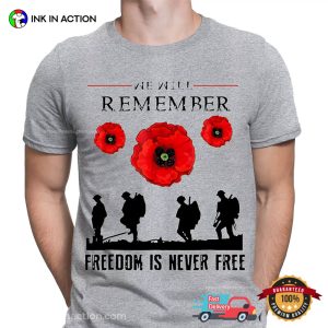 We Will Remember Freedom Is Never Free Remembrance Day Poppy Shirt