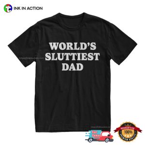 Worlds Sluttiest Dad Funny Meme T shirt 2