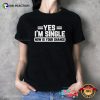 Yes Im Single Shirt Now Is Your Chance Shirt