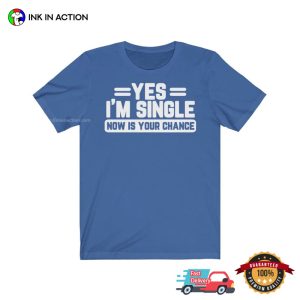 Yes Im Single Shirt Now Is Your Chance Shirt