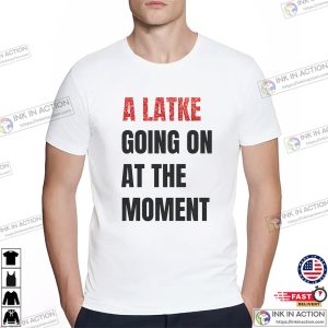 A Latke Going On At The Moment Hanukkah Gifts T-shirt