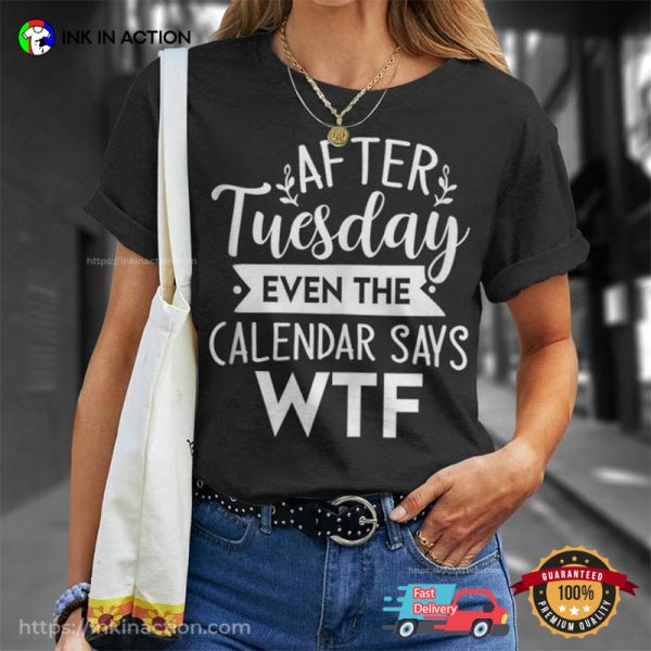 After Tuesday Even The Calendar Says Wtf Funny Unisex T-Shirt