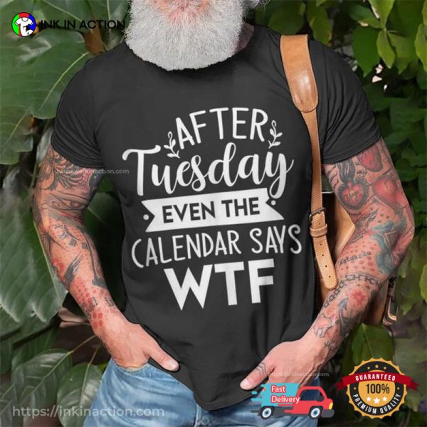 After Tuesday Even The Calendar Says Wtf Funny Unisex T-Shirt