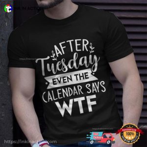 After Tuesday Even The Calendar Says Wtf Funny Unisex T Shirt 3