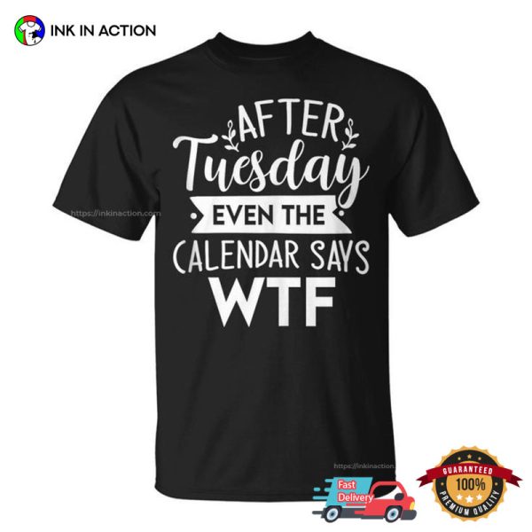 After Tuesday Even The Calendar Says Wtf Funny Unisex T-Shirt