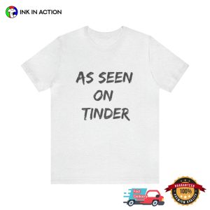 As Seen On Tinder Funny Meme T shirt 3