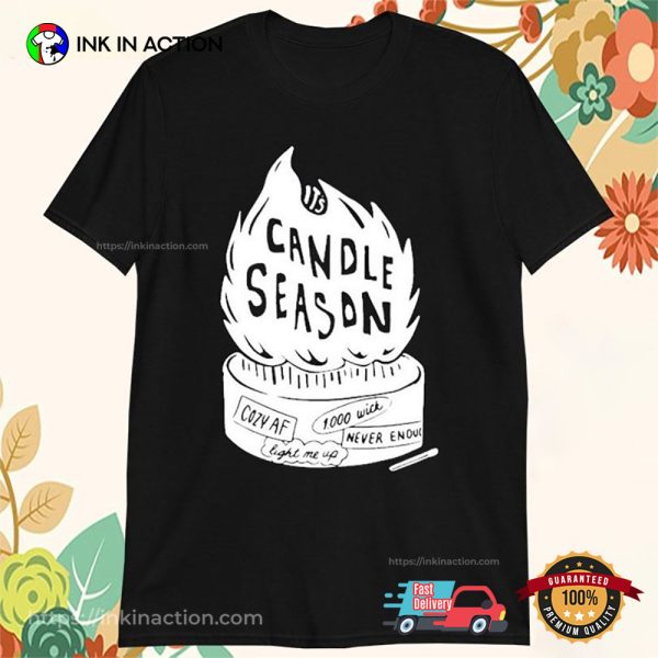 Candle Season Cozy AF 1000 Wick Never Enough Light Me Up T-Shirts