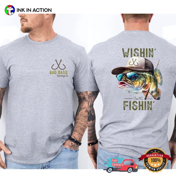 Dad Bad Wishin’ I Was Fishin 2-Side Shirt