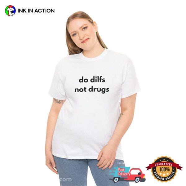 Do Dilfs Not Drugs Meme Shirt