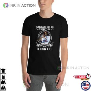 Everybody Has An Addiction Mine Just Happens To Be Kenny G T-shirt