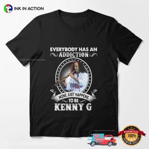 Everybody Has An Addiction Mine Just Happens To Be Kenny G T shirt 3