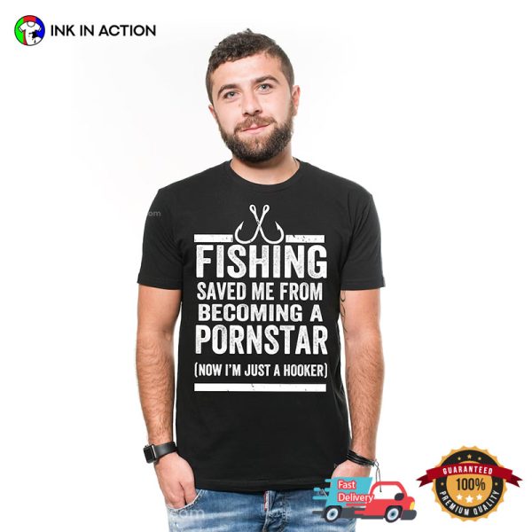 Fishing Saved Me From Becoming A Pornstar T-shirt