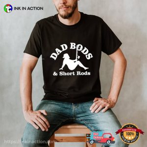 Funny Fishing Dad Bods And Short Rods T Shirt 4