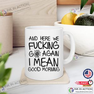 Good Morning Funny Morning Sarcastic Coffee Mug