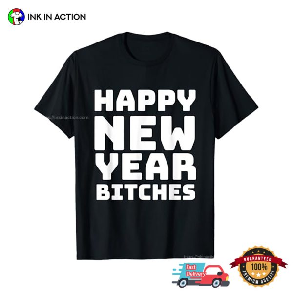 Happy New Year Bitches Funny New Year’s Eve T-Shirt