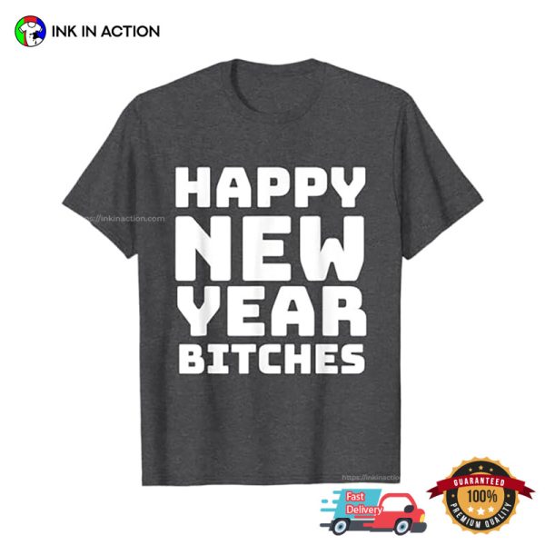 Happy New Year Bitches Funny New Year’s Eve T-Shirt