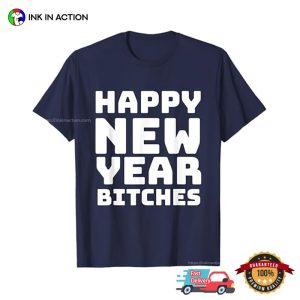 Happy New Year Bitches Funny New Year's Eve T Shirt 3