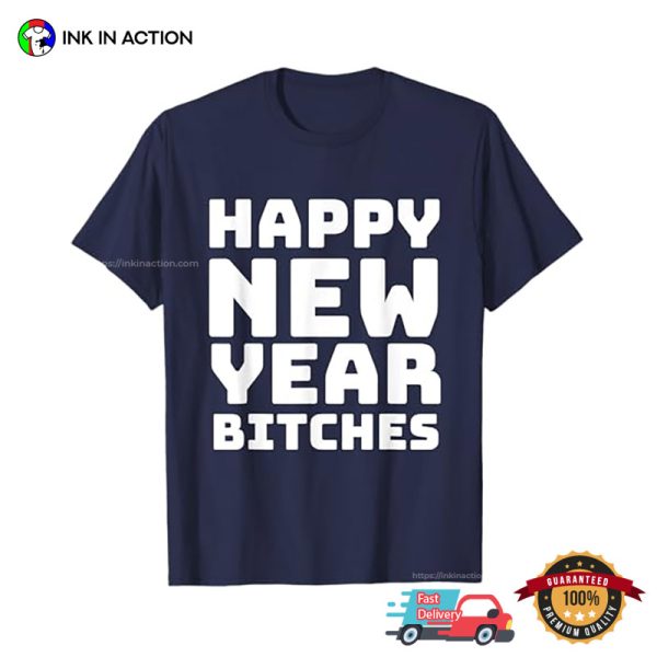 Happy New Year Bitches Funny New Year’s Eve T-Shirt