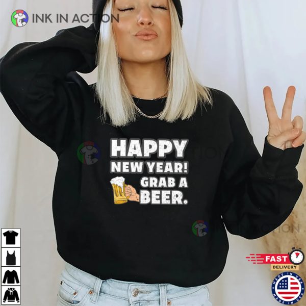 Happy New Year Grab A Beer Funny T-shirt