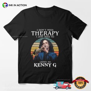 I Don't Need Therapy I Just Need To Listen To Kenny Funny T shirt 4