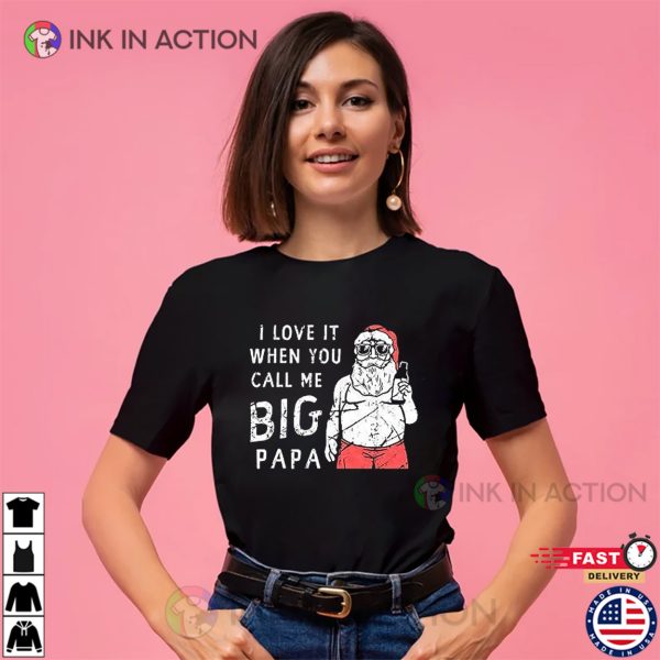 I Love It When You Call Me Big Papa Funny Drinking Santa T-shirt