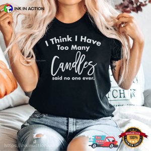 I Think I Have Too Many Candles Funny Candle Day T-shirt