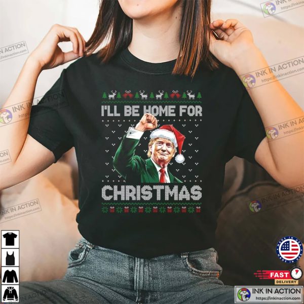 I Will Be Home For Christmas Funny Trump 2024 Shirt