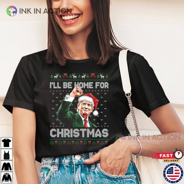 I Will Be Home For Christmas Funny Trump 2024 Shirt