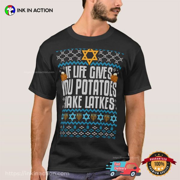 If Life Gives You Potatoes Make Latkes Ugly Chanukah Hanukkah T-shirt