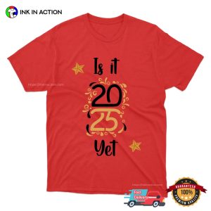 Is it 2025 Yet Funny 2024 Saying Sarcastic New Years Eve T Shirt 4