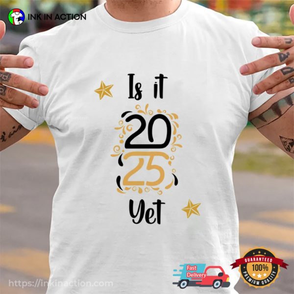 Is It 2025 Yet Funny 2024 Saying Sarcastic New Year’s Eve T-Shirt