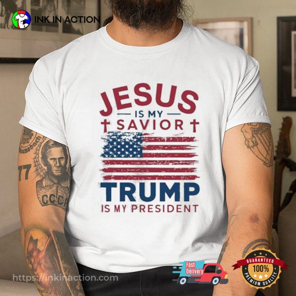 Jesus Is My Savior Trump Is My President Shirt