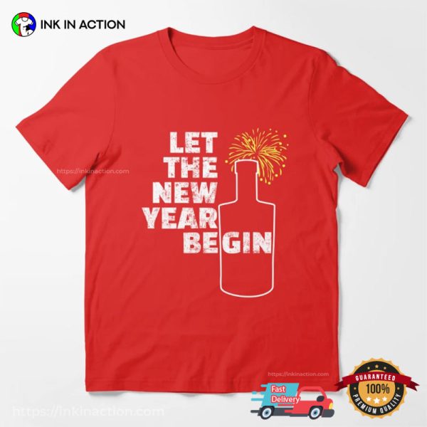 Let The New Year Begin Funny New Year Party T-shirt