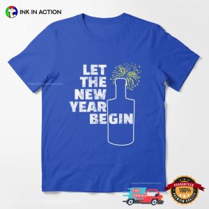 Let The New Year Begin Funny New Year Party T shirt 2