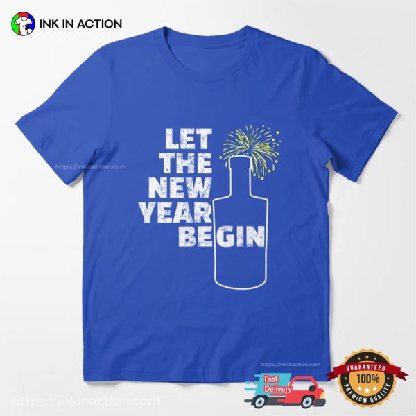 Let The New Year Begin Funny New Year Party T-shirt