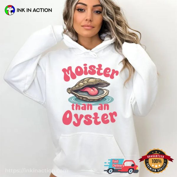 Moister Than An Oyster Adult Humor Meme T-shirt