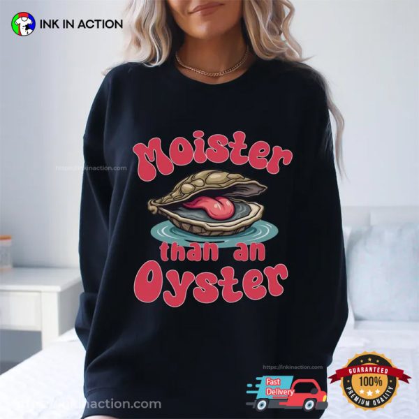 Moister Than An Oyster Adult Humor Meme T-shirt