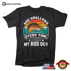 She Swallows Every Time I Bring My Rod Out T shirt 2