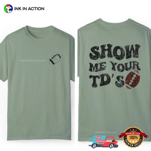 Show Me Your TDS Funny Football Comfort Colors Shirt