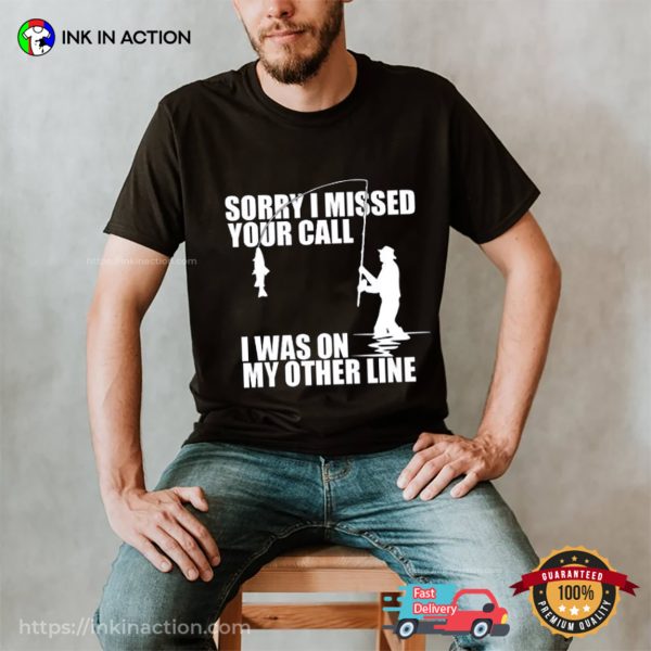 Sorry I Missed Your Call I Was On My Other Line Tee