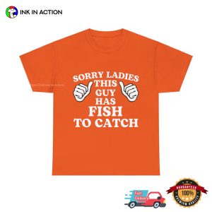 Sorry Ladies This Guy Has Fish To Catch Unisex T shirt 2