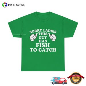 Sorry Ladies This Guy Has Fish To Catch Unisex T shirt 3