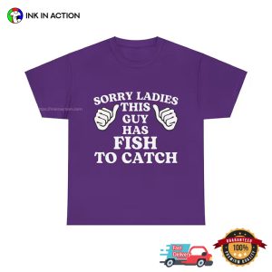 Sorry Ladies This Guy Has Fish To Catch Unisex T-shirt