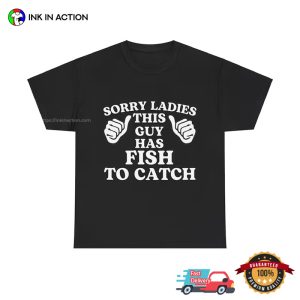 Sorry Ladies This Guy Has Fish To Catch Unisex T shirt 4