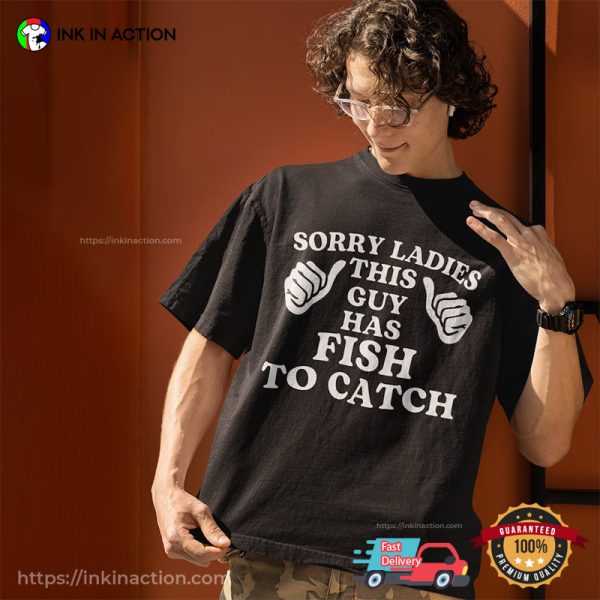 Sorry Ladies This Guy Has Fish To Catch Unisex T-shirt