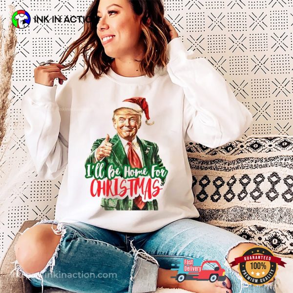 Trump Christmas Will Be Home For Christmas T-shirt