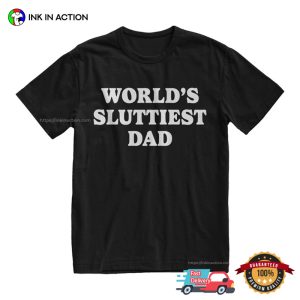 Worlds Sluttiest Dad Funny Dad Joke T shirt 2